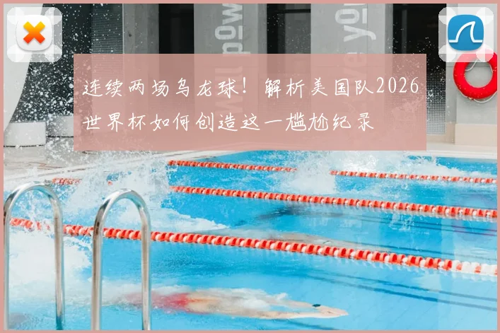 连续两场乌龙球！解析美国队2026世界杯如何创造这一尴尬纪录