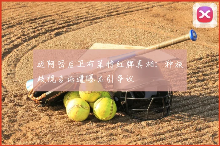 迈阿密后卫布莱特红牌真相：种族歧视言论遭曝光引争议