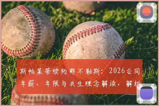 斯帕莱蒂续约那不勒斯：2026合同年薪、年限与共生理念解读，解析其未来规划与战术延续