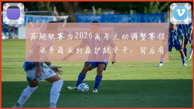 苏超联赛为2026高考主动调整赛程，放弃商业利益护航学子，背后有怎样的人文考量？